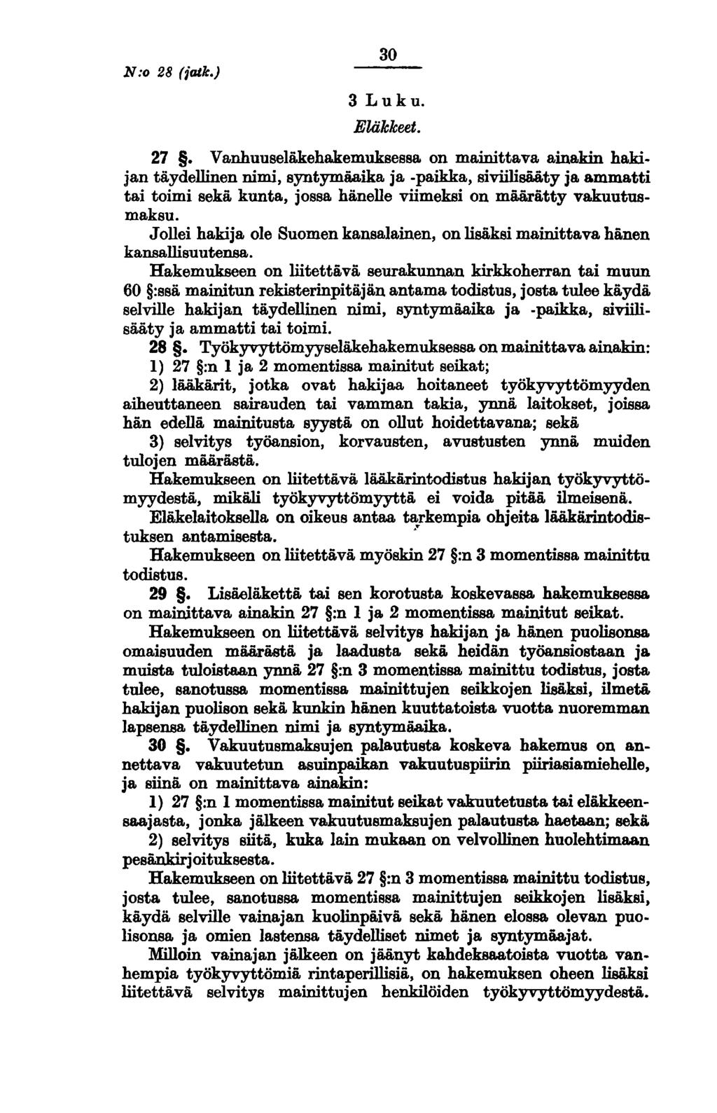 N:o 28 (fatk.) 30 3 Luku. Eläkkeet. 27. Vanhuuseläkehakemuksessa on mainittava ainakin hakijan täydellinen nimi, syntymäaika ja -paikka, siviilisääty ja ammatti tai toimi sekä kunta, jossa.