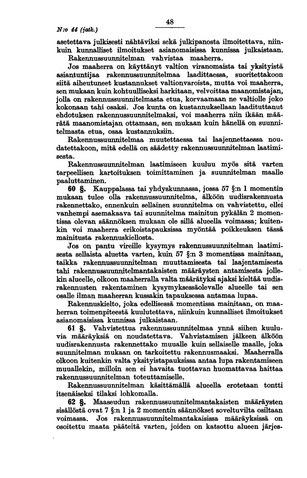 N:o 44 (fatk.) 48 asetettava. julkisesti nähtäviksi sekä julkipanosta ilmoitettava, niinkuin kunnalliset ilmoitukset asianomaisissa kunnissa julkaistaan. Rakennussuunnitelman vahvistaa maaherra.