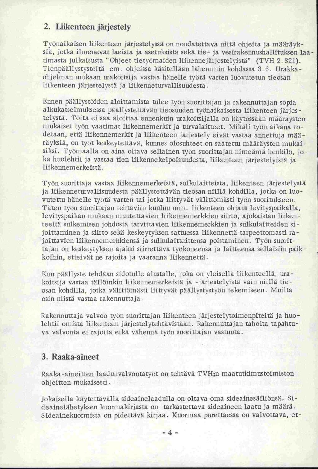 2. Liikenteen järjestely Työnaikaisen liikenteen järjestelyssä on noudatettava niitä ohjeita ja määräyksiä, jotka ilmenevät laeista ja asetuksista sekä tie- ja vesixakennushallituksev timasta