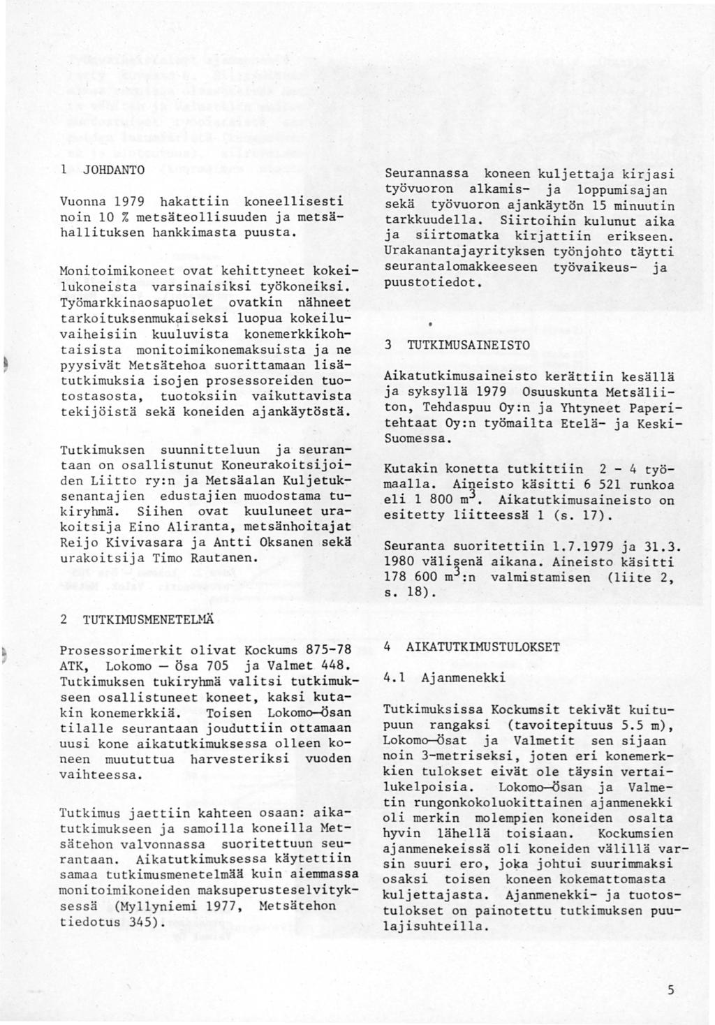 JOHDNTO Vuonna 979 hakattiin koneellisesti noin 0 % metsäteollisuuden ja metsähallituksen hankkimasta puusta Monitoimikoneet ovat kehittyneet kokeilukoneista varsinaisiksi työkoneiksi