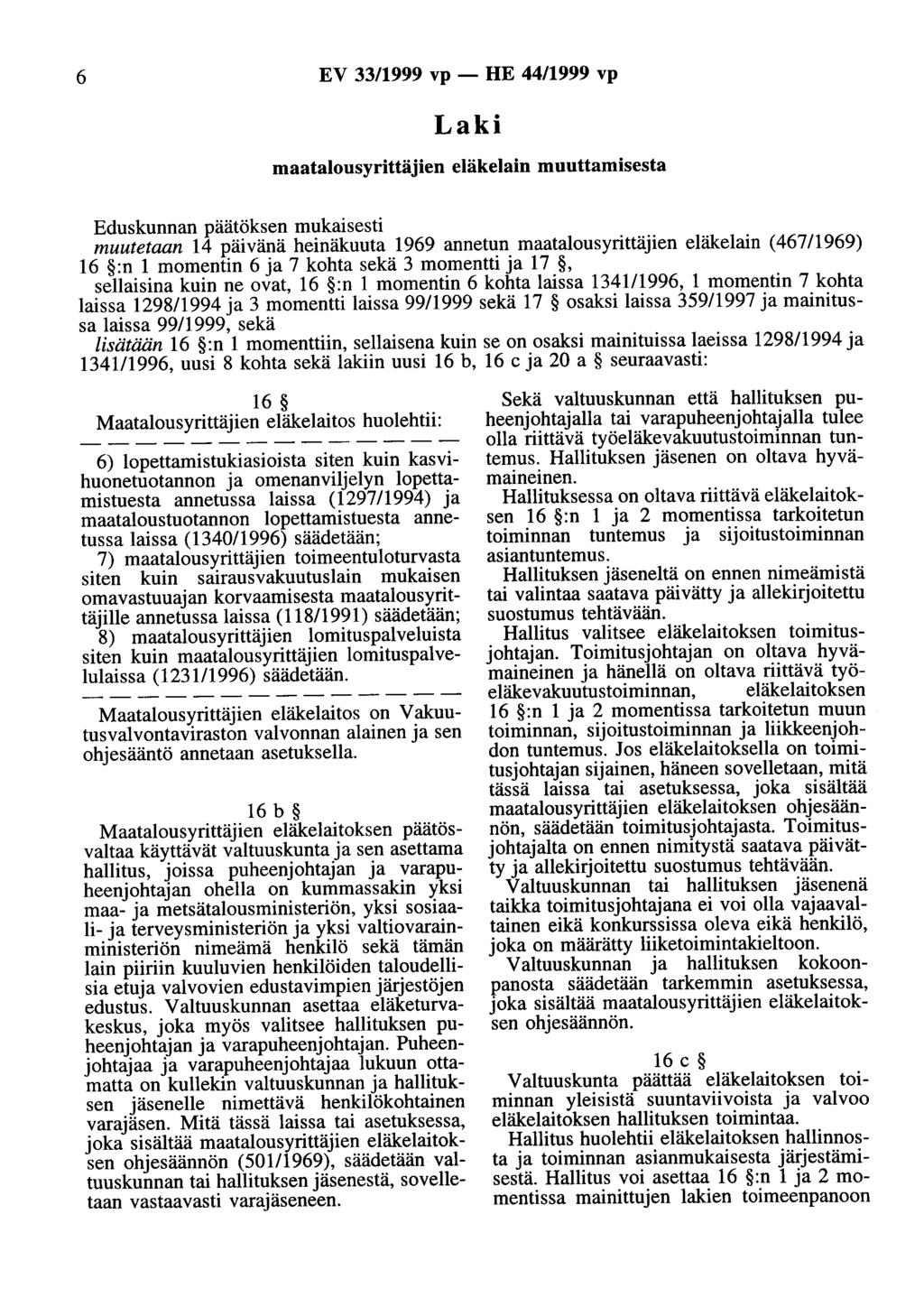 6 EV 33/1999 vp - HE 44/1999 vp Laki maatalousyrittäjien eläkelain muuttamisesta Eduskunnan päätöksen mukaisesti muutetaan 14 päivänä heinäkuuta 1969 annetun maatalousyrittäjien eläkelain (467/1969)