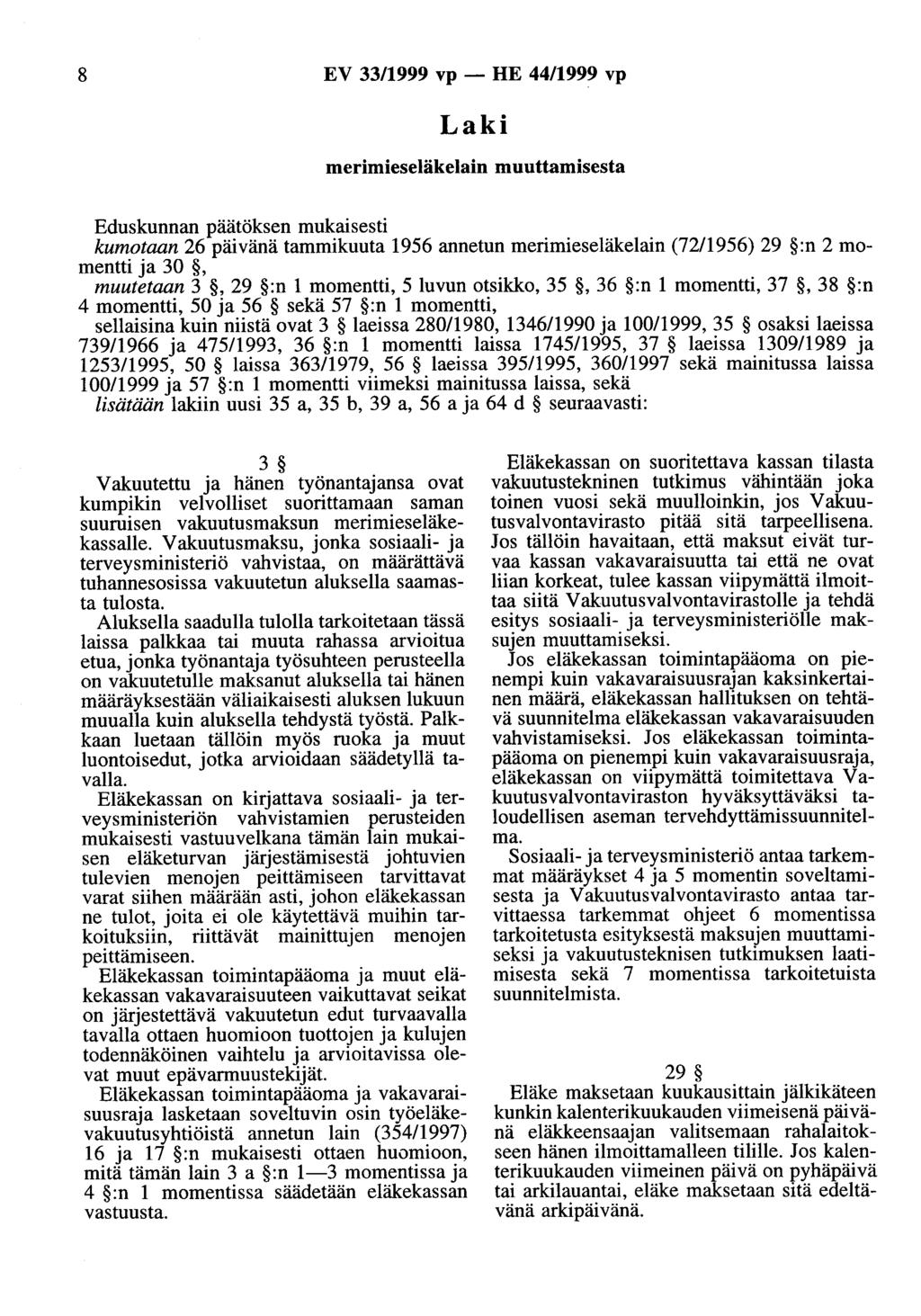 8 EV 33/1999 vp- HE 44/1999 vp Laki merimieseläkelain muuttamisesta Eduskunnan päätöksen mukaisesti kumotaan 26 päivänä tammikuuta 1956 annetun merimieseläkelain (72/1956) 29 :n 2 momentti ja 30,