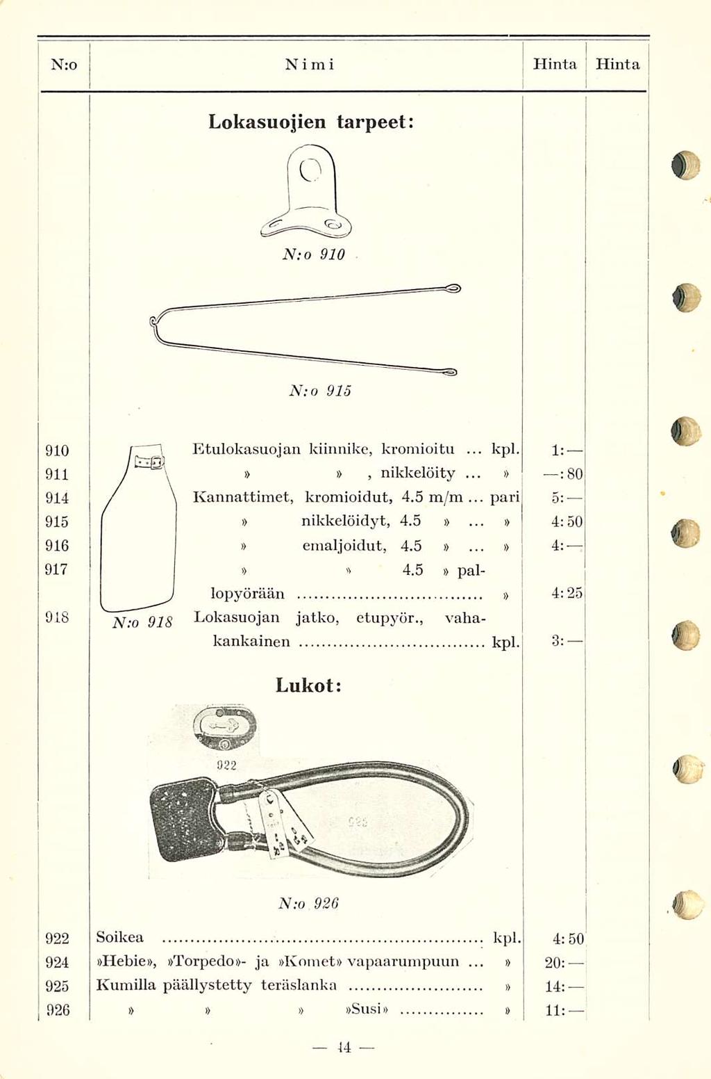 kpl. pari N:o Nimi Hinta Hinta Lokasuojien tarpeet: N: o 910 N: o 915 910 911 914 915 916 917 918 N:o 918 Btulokasuojan kiinnike, kromioitu... 1:, nikkelöity ;80 Kannattanet, kromioidut,... 4.