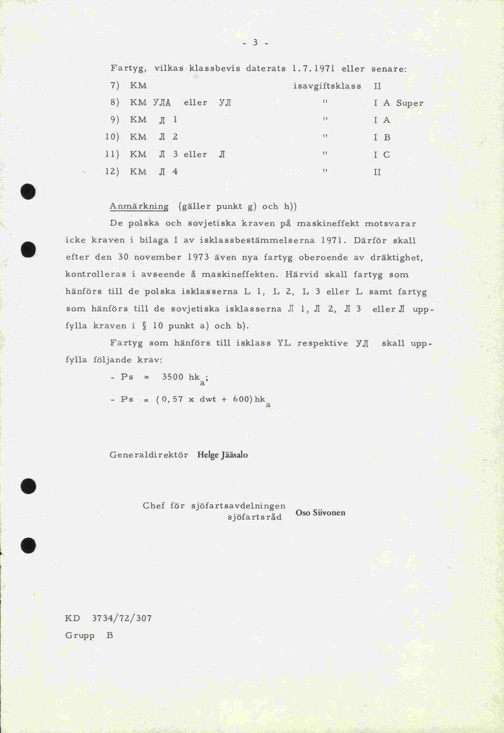 Grupp -3- Fartyg, vilkas klassbevis daterats 1.7.1971 eller senare: 7) KM isavgiftsklass II 8) KM YJIA eller YJI I A Super 9)KM Ju IA 10) KM 31 2 I B 11) KM.