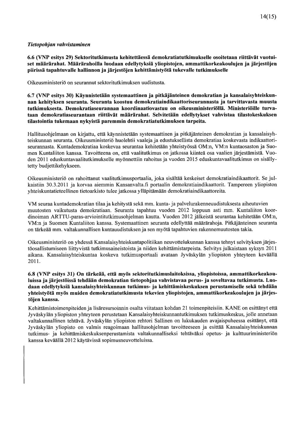 14(15) Tietopohjan vahvistaminen 6.6 (VNP esitys 29) Sektoritutkimusta kehitettäessä demokratiatutkimukselle osoitetaan riittävät vuotuiset määrärahat.