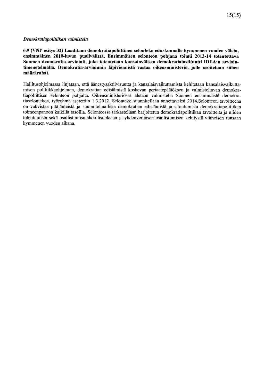 15(15) Demokratiapolitiikan valmistelu 6.9 (VNP esitys 32) Laaditaan demokratiapoliittinen selonteko eduskunnalle kymmenen vuoden välein, ensimmäinen 2010-luvun puolivälissä.