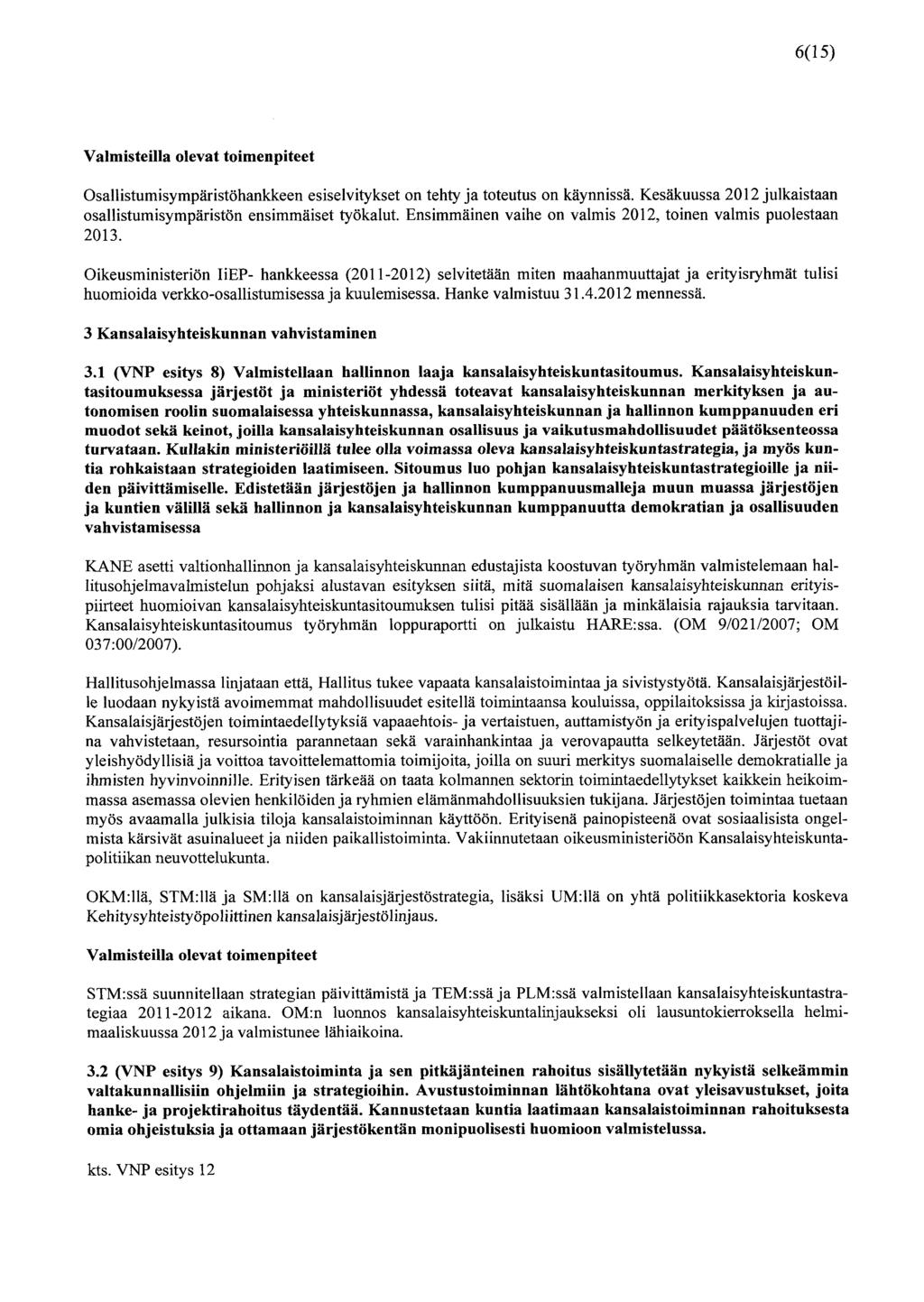 6(15) Valmisteilla olevat toimenpiteet Osallistumisympäristöhankkeen esiselvitykset on tehtyjä toteutus on käynnissä. Kesäkuussa 2012 julkaistaan osallistumisympäristön ensimmäiset työkalut.