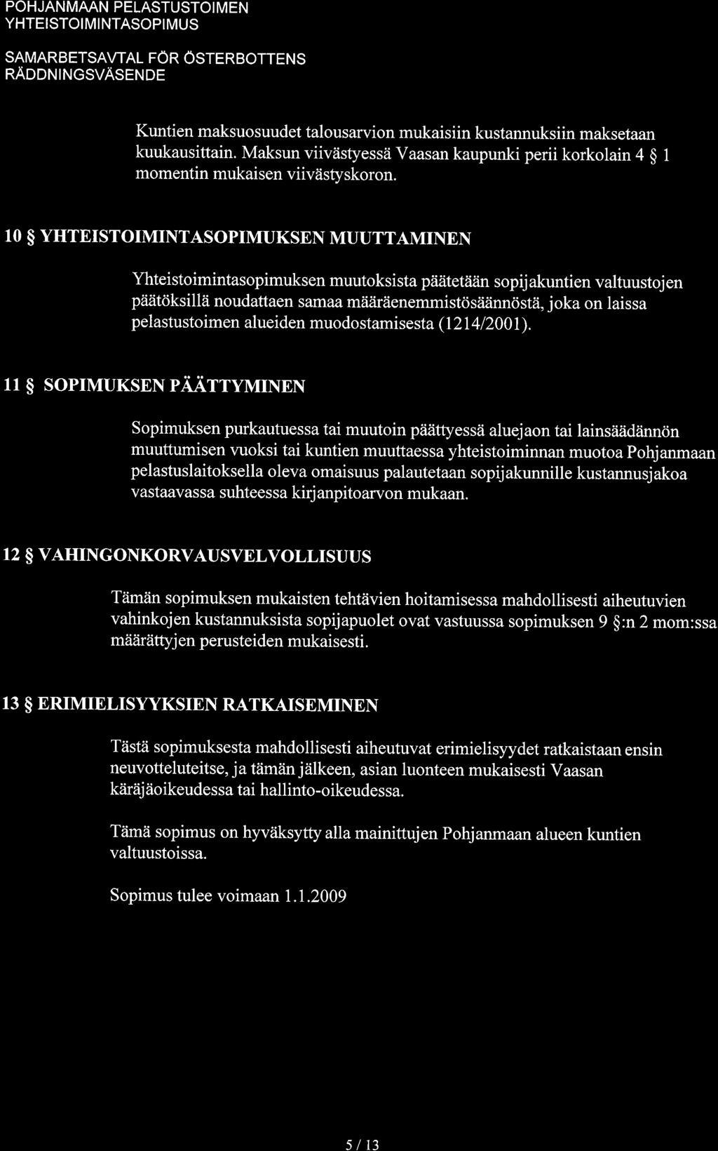 POHJANMAAN PELASTUSTOI M EN YHTEISTOI M I NTASOPI MUS SAMARBETSAWAL FÖR OSTERBOTTENS Kuntien maksuosuudet talousarvion mukaisiin kustannuksiin maksetaan kuukausittain.