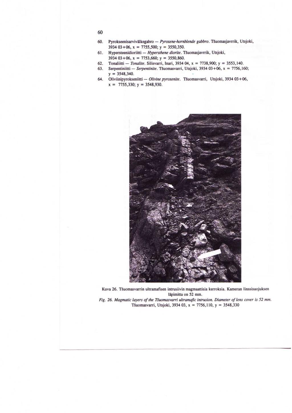 60 60. Pyrokseenisarvivalkegabro - Pyroxene-hornblende gabbro. Tguomasjavrrik, Utsjoki, 3934 03+06, x = 7755,500 ; y = 3550,350. 61. Hypersteenidioriitti - Hypersthene diorite.