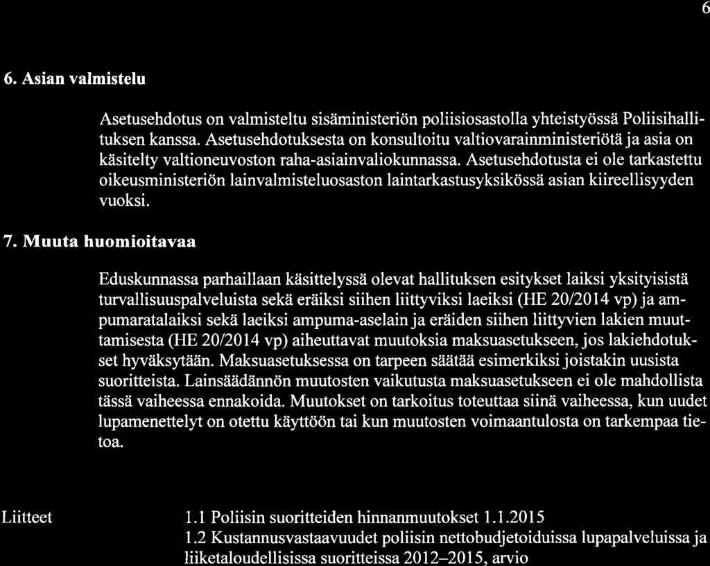 6 6. Asian valmistelu Asetusehdotus on valmisteltu sisåiministeriön poliisiosastolla yhteistyössä Poliisihallituksen kanssa.