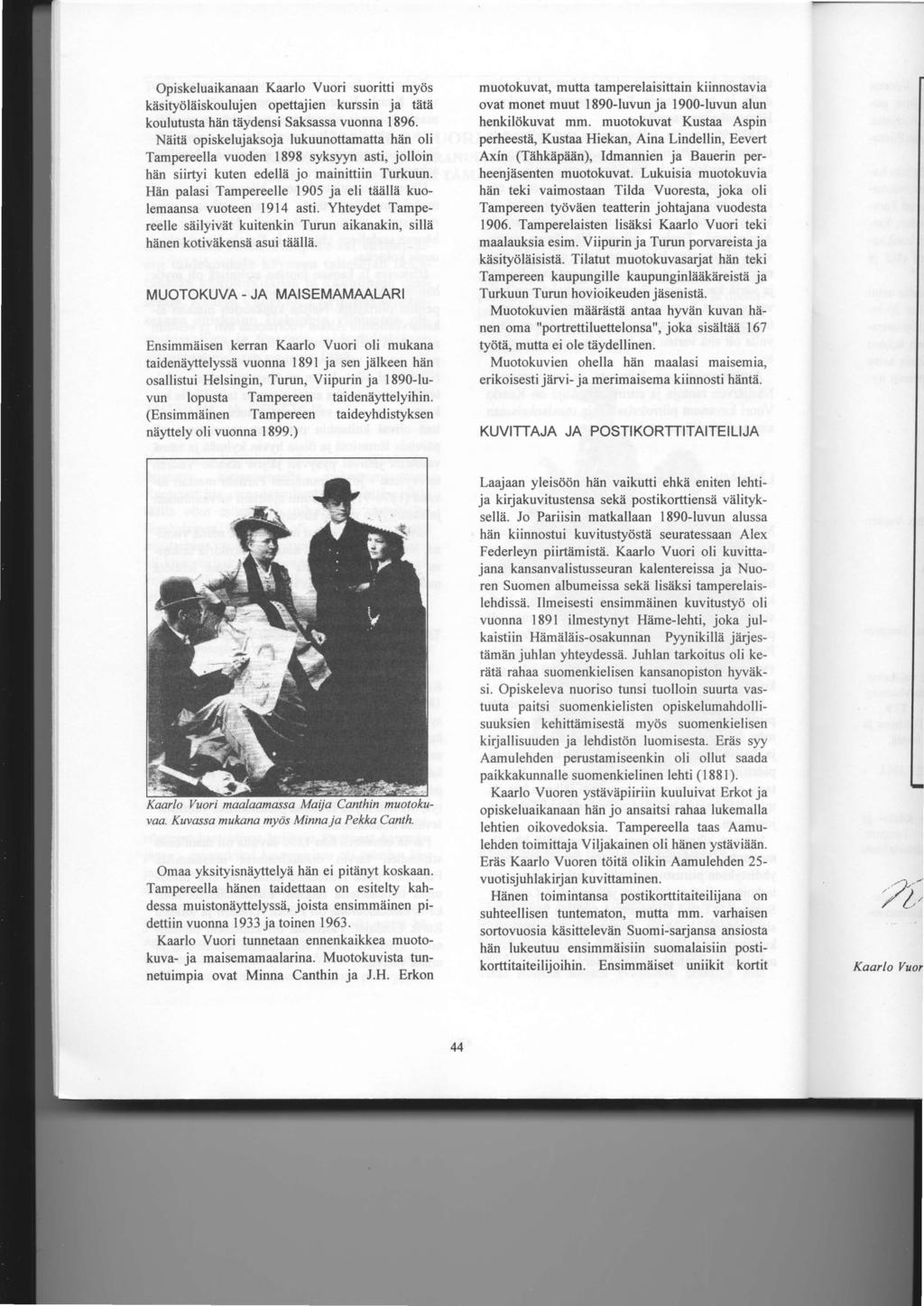 Opiskeluaikanaan Kaarlo Vuori suoritti my<is kasityiiliiiskoulujen opettajien kurssin ja teta koulutusta hiin t[ydensi Saksassa vuonna 1896.