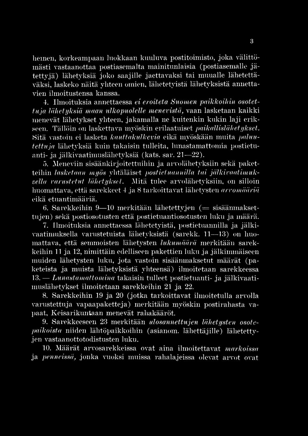 Sitä vastoin ei lasketa kauttakulkevia eikä myöskään nm ita palautettuja lähetyksiä kuin takaisin tulleita, lunastamattomia postietuanti- ja jälkivaatim uslähetyksiä (kats. sar. 21 22). 5.