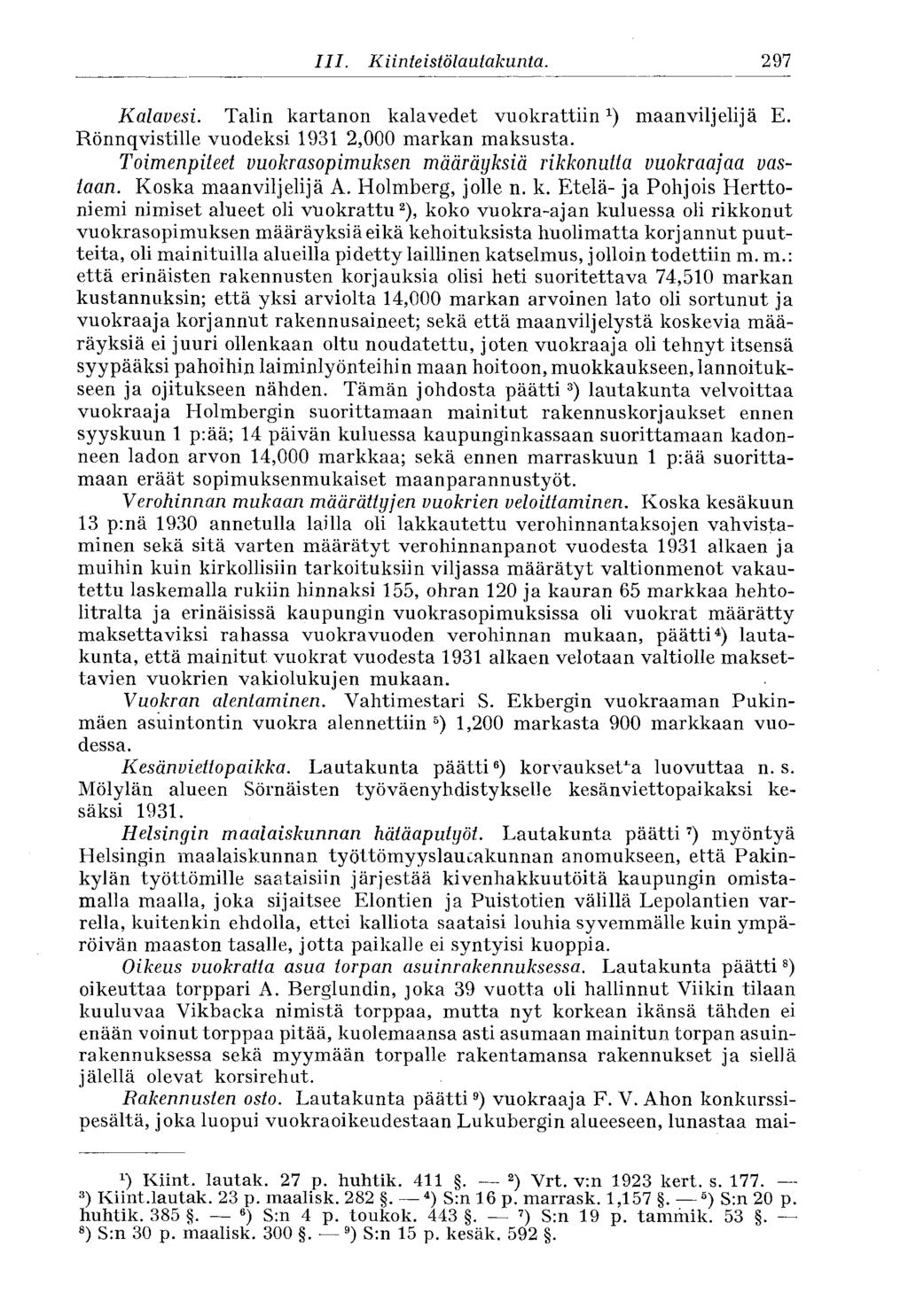 297 III. Kiinteistölautakunta. Kalavesi. Talin kartanon kalavedet vuokrattiin 1 ) maanviljelijä E. Rönnqvistille vuodeksi 1931 2,000 markan maksusta.