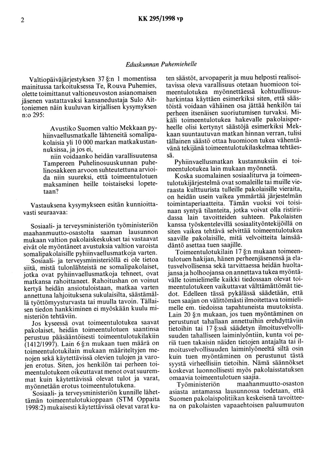 2 KK 295/1998 vp Eduskunnan Puhemiehelle Valtiopäiväjärjestyksen 37 :n 1 momentissa mainitussa tarkoituksessa Te, Rouva Puhemies, olette toimittanut valtioneuvoston asianomaisen jäsenen vastattavaksi