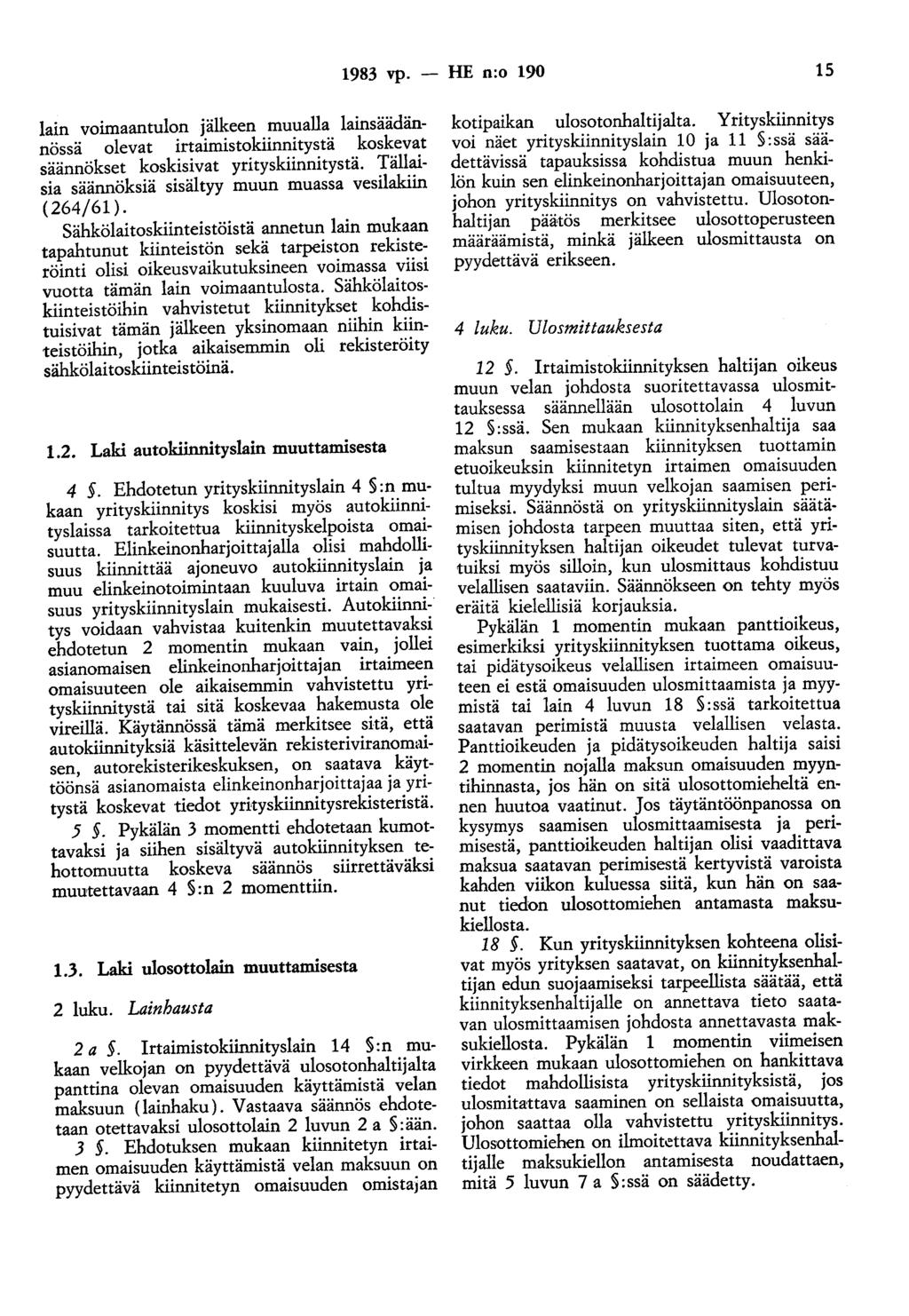 1983 vp. - HE n:o 190 15 lain voimaantulon jälkeen muualla lainsäädännossa olevat irtaimistokiinnitystä koskevat säännökset koskisivat yrityskiinnitystä.