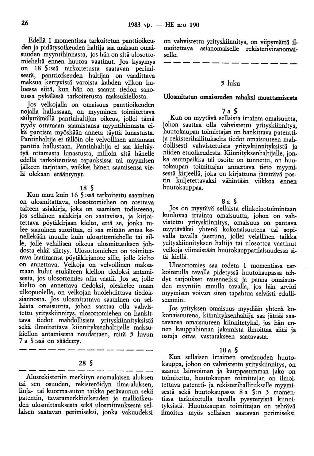 26 1983 vp. - HE n:o 190 Edellä 1 momentissa tarkoitetun panttioikeuden ja pidätysoikeuden haltija saa maksun omaisuuden myyntihinnasta, jos hän on sitä ulosottomieheltä ennen huutoa vaatinut.