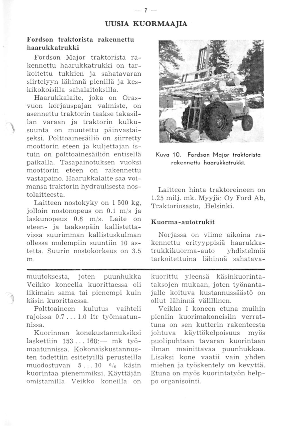 -7- UUSIA KUORMAAJIA Fordson traktorista rakennettu haarukka trukki Fordson Major traktorista rakennettu haarukkatrukki on tarkoitettu tukkien ja sahatavaran siirtelyyn lähinnä pienillä ja
