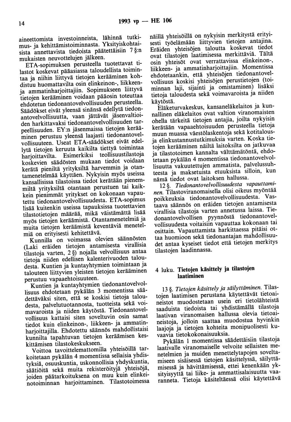 14 1993 vp- HE 106 aineettomista investoinneista, lähinnä tutkimus- ja kehittämistoiminnasta. Yksityiskohtaisista annettavista tiedoista päätettäisiin 7 :n mukaisten neuvottelujen jälkeen.