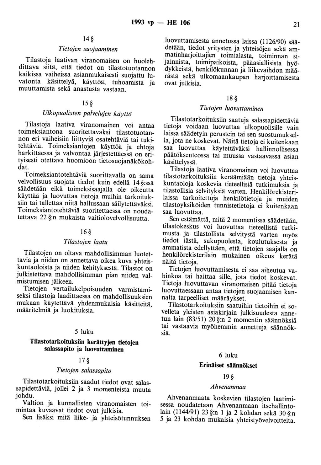 1993 vp - HE 106 21 14 Tietojen suojaaminen Tilastoja Iaativan viranomaisen on huolehdittava siitä, että tiedot on tilastotuotannon kaikissa vaiheissa asianmukaisesti suojattu luvatonta käsittelyä,