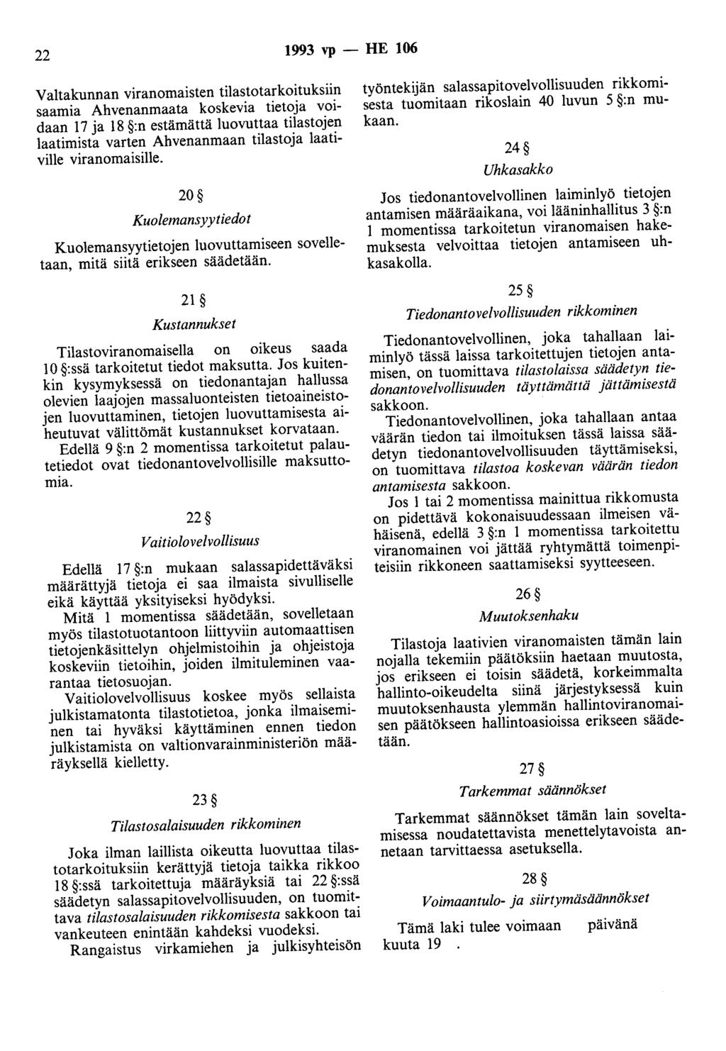 22 1993 vp - HE 106 Valtakunnan viranomaisten tilastotarkoituksiin saamia Ahvenanmaata koskevia tietoja voidaan 17 ja 18 :n estämättä luovuttaa tilastojen laatimista varten Ahvenanmaan tilastoja