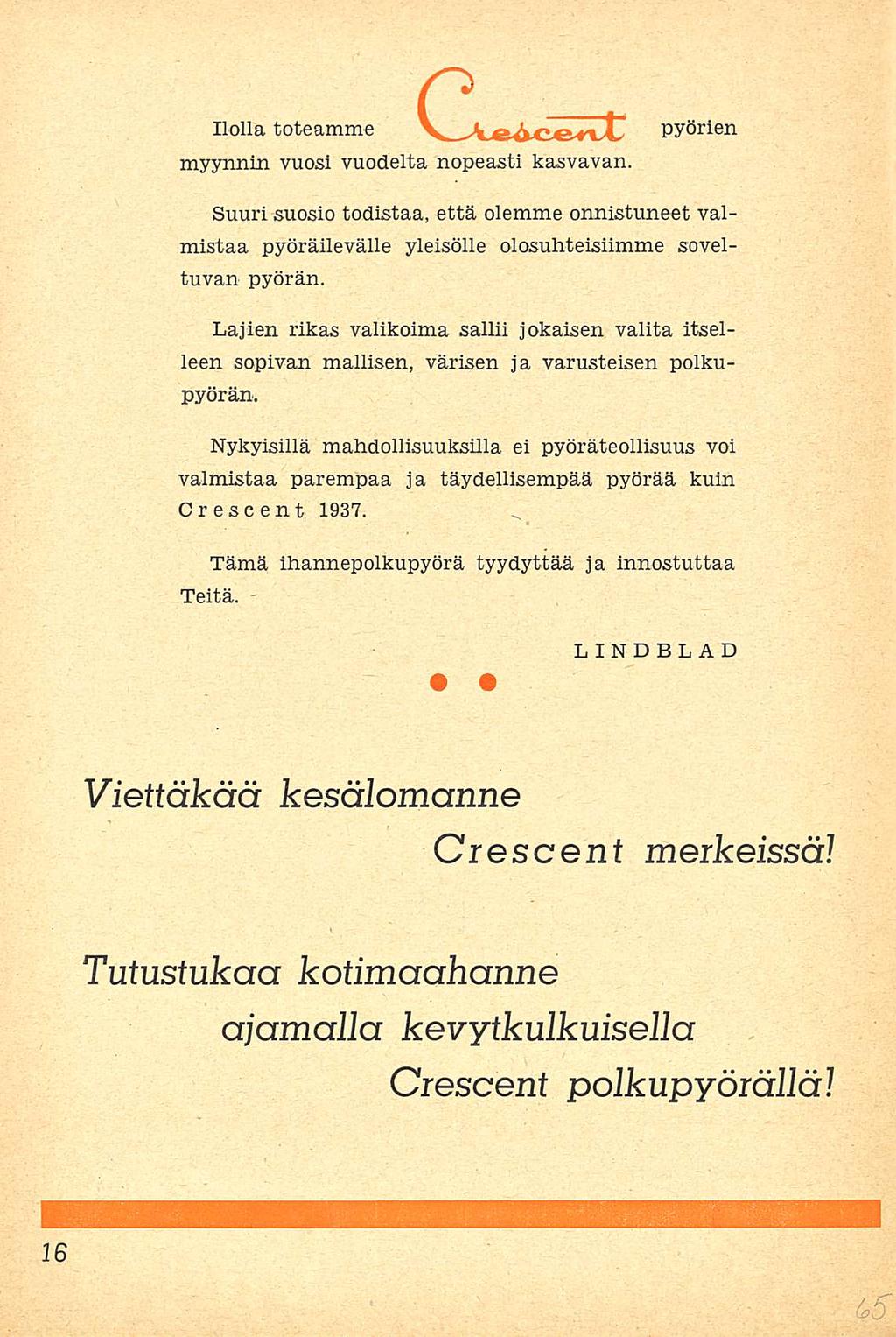 Ilolla toteamme V pyörien n myynnin vuosi vuodelta nopeasti kasvavan. Suuri suosio todistaa, että olemme onnistuneet valmistaa pyöräilevälle yleisölle olosuhteisiimme soveltuvan pyörän.