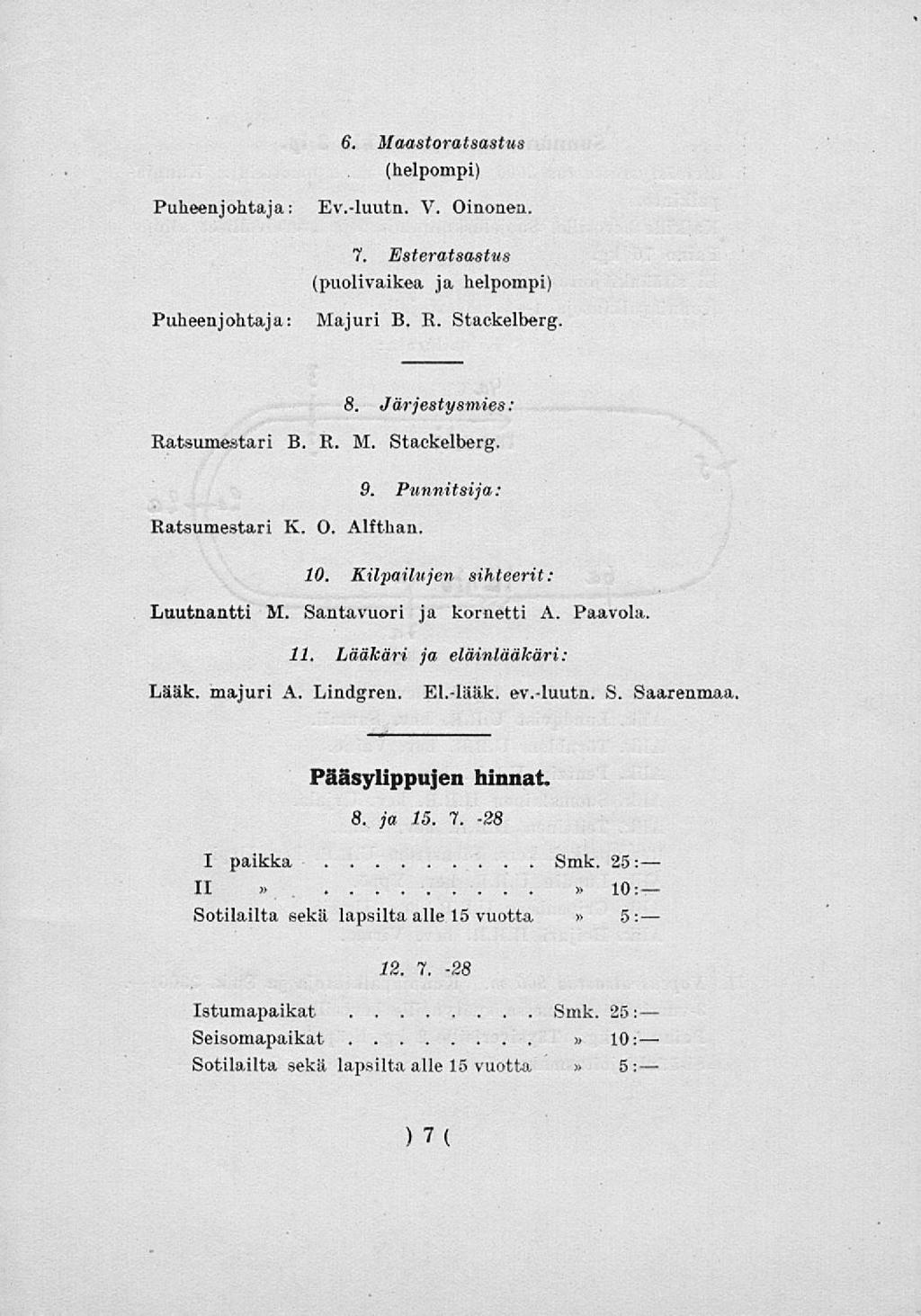 6. Maastoratsastus (helpompi) Puheenjohtaja: Ev.-luutn. V. Oinonen. 7. Esteratsastus (puolivaikea ja helpompi) Puheenjohtaja: Majuri B. R. Stackelberg. 8. Järjestysmies : Ratsumestari B. R. M. Stackelberg. 9.