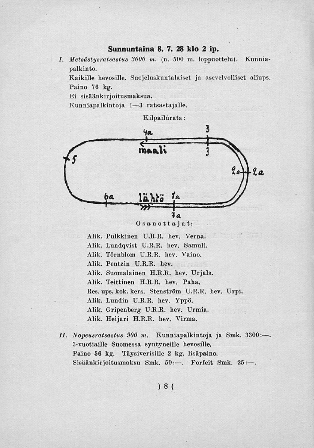 Sunnuntaina 8. 7. 28 klo 2 ip. /. Metsästysratsastus 3000 m. (n. 500 m. loppuottelu). Kunniapalkinto. Kaikille hevosille. Suojeluskuntalaiset Paino 76 kg. Ei sisäänkirjoitusmaksua.