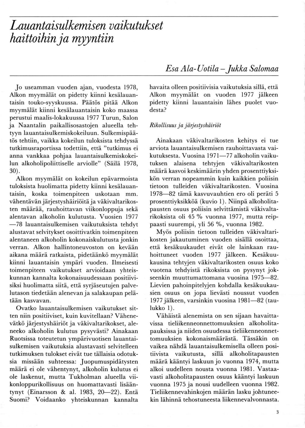 L au ant ais ul k emis en u aikutuk s e t haittoihinja mlryntün Esa Ala-Uotila -Jukka Salomaa Jo useamman vuoden ajan, vuodesta 1978, Alkon myymälät on pidetty kiinni kesälauantaisin touko-syyskuussa.