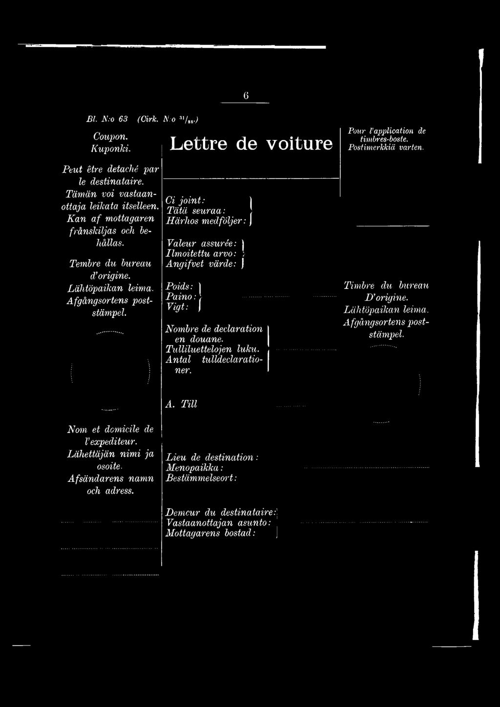 Ci jo in t: J Tätä seuraa: [ H ärhos medföljer: J Valeur assurée: J Ilm oitettu arvo: > A ngifvet värde: J Poids: Paino: > Vigt: ) Nombre de declaration en douane. Tulliluettelojen luku.