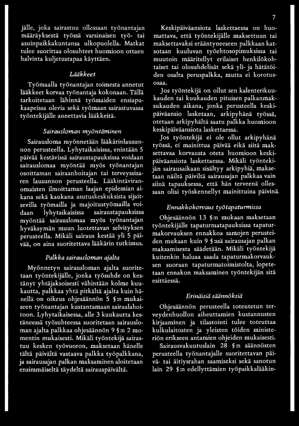 Lyhytaikaisissa, enintään 5 päivää kestävissä sairaustapauksissa voidaan sairauslomaa myöntää myös työnantajan osoittaman sairaanhoitajan tai terveyssisaren lausunnon perusteella.