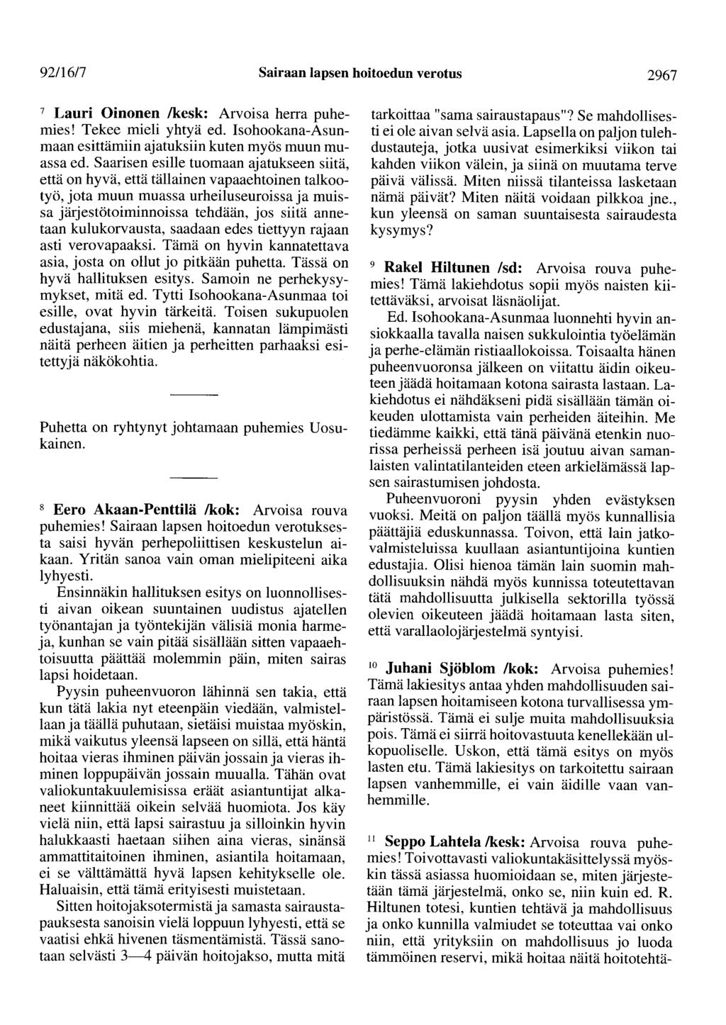 92/16/7 Sairaan lapsen hoitoedun verotus 2967 7 Lauri Oinonen /kesk: Arvoisa herra puhemies! Tekee mieli yhtyä ed. lsohookana-asunmaan esittämiin ajatuksiin kuten myös muun muassa ed.