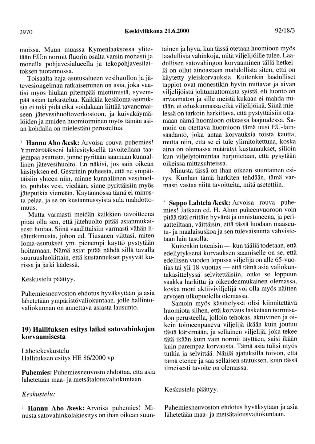 2970 Keskiviikkona 21.6.2000 92/18/3 moissa. Muun muassa Kymenlaaksossa ylitetään EU:n normit fluorin osalta varsin monasti ja monella pohjavesialueella ja tekopohjavesilaitoksen tuotannossa.