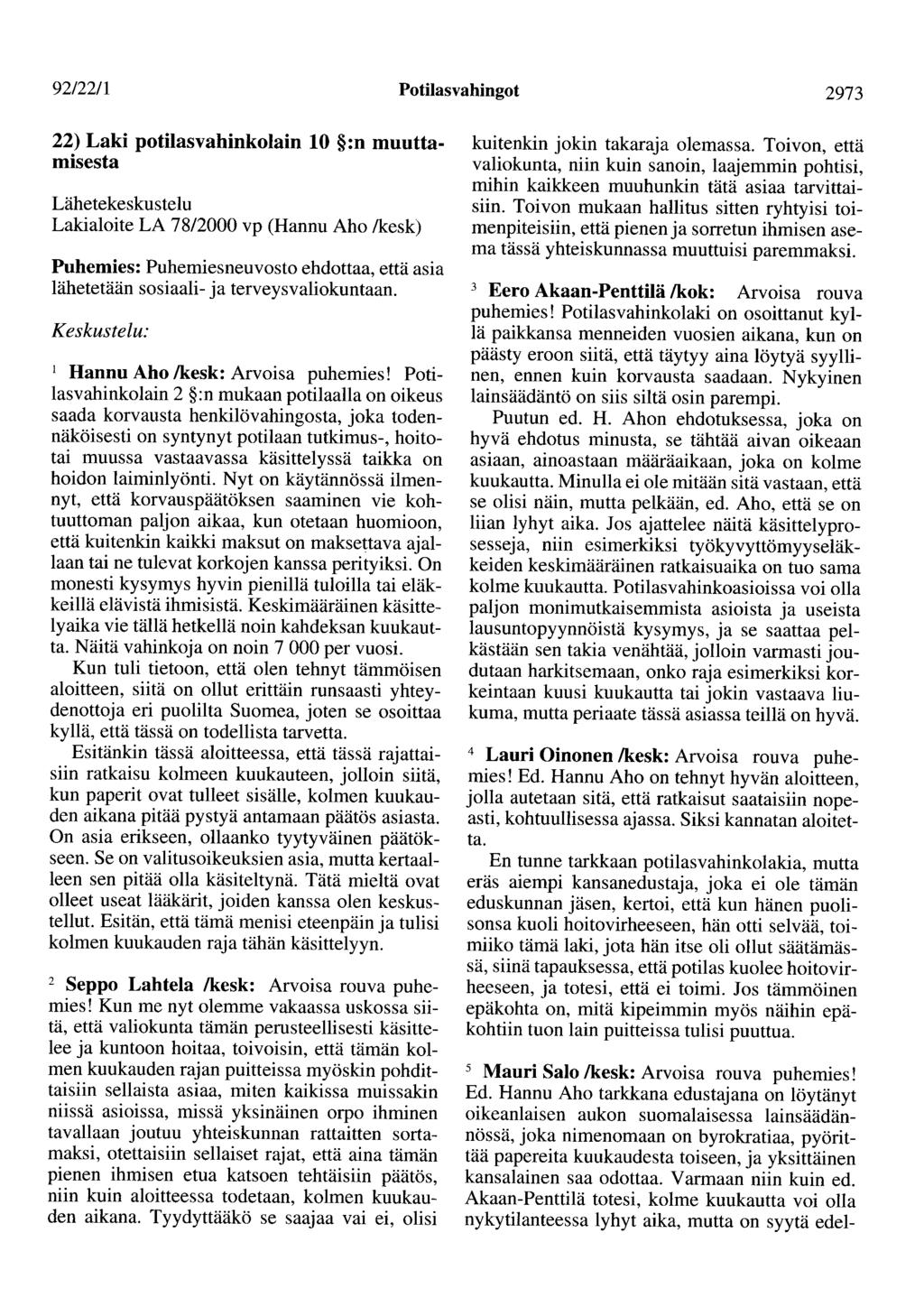 92/22/1 Potilasvahingot 2973 22) Laki potilasvahinkolain 10 :n muuttamisesta Lähetekeskustelu Lakialoite LA 78/2000 vp (Hannu Aho /kesk) Puhemies: Puhemiesneuvosto ehdottaa, että asia lähetetään