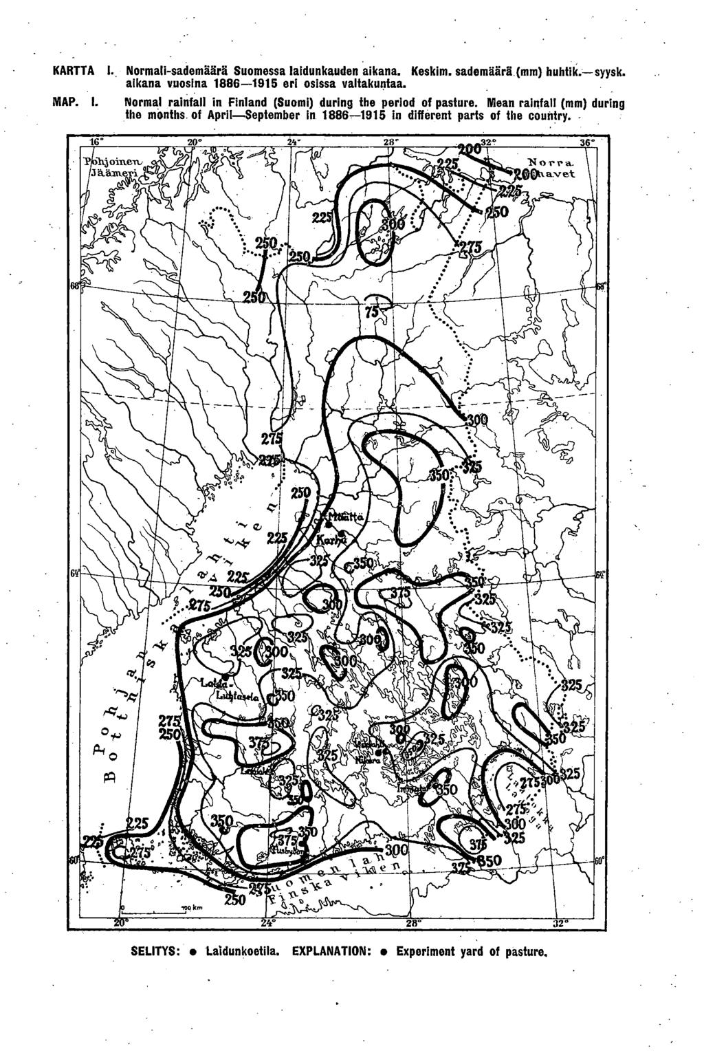 KARTTA I. Normali-sademäärä Suomessa laidunkauden aikana. Keskim. sademäärä (mm) huhtik. syysk. aikana vuosina 1886-1915 eri osissa valtakuntaa. MAP. I. Normal rainfall in Finland (Suomi) during the period of pasture.