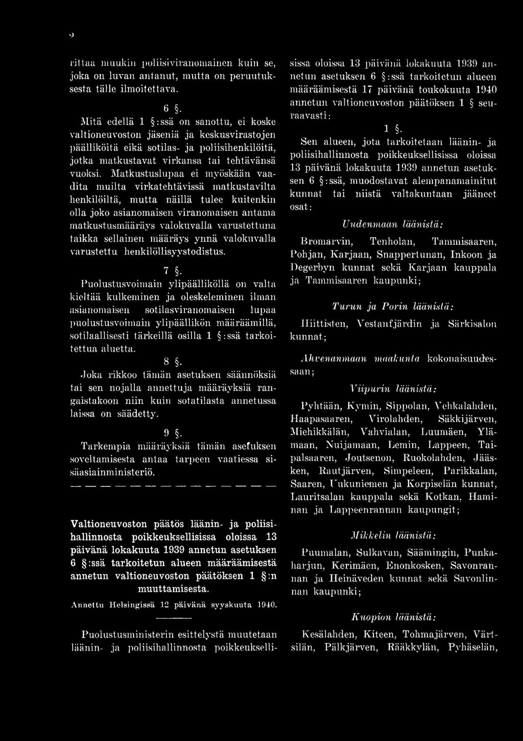 Matkustuslupaa ei myöskään vaadita muilta virkatehtävissä matkustavilta henkilöiltä, mutta näillä tulee kuitenkin olla joko asianomaisen viranomaisen antama matkustusmääräys valokuvalla varustettuna