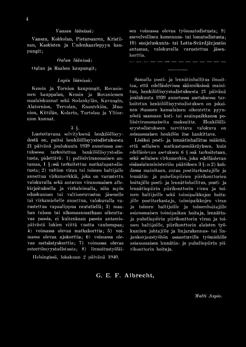3 Luotettavana selvityksenä henkilöllisyydestä on, paitsi henkilöllisyystodistuksesta 21 päivänä joulukuuta 1939 annetussa asetuksessa tarkoitettua henkilöllisyystodistusta, pidettävä: 1)