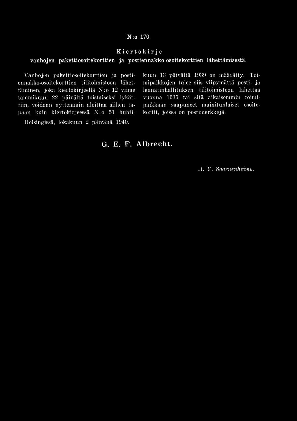 lykättiin, voidaan nyttemmin aloittaa siihen tapaan kuin kiertokirjeessä N:o 51 huhti- Helsingissä, lokakuun 2 päivänä 1940. kuun 13 päivältä 1939 on määrätty.
