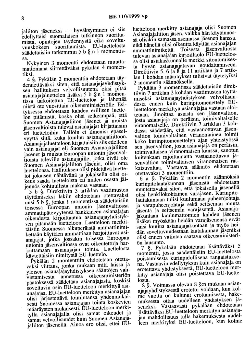 8 HE 110/1999 vp jaliiton jäseneksi - hyväksyminen ei siis edellyttäisi suomalaisen tutkinnon suorittamista, opintojen täydennystä eikä soveltuvuuskokeen suorittamista.