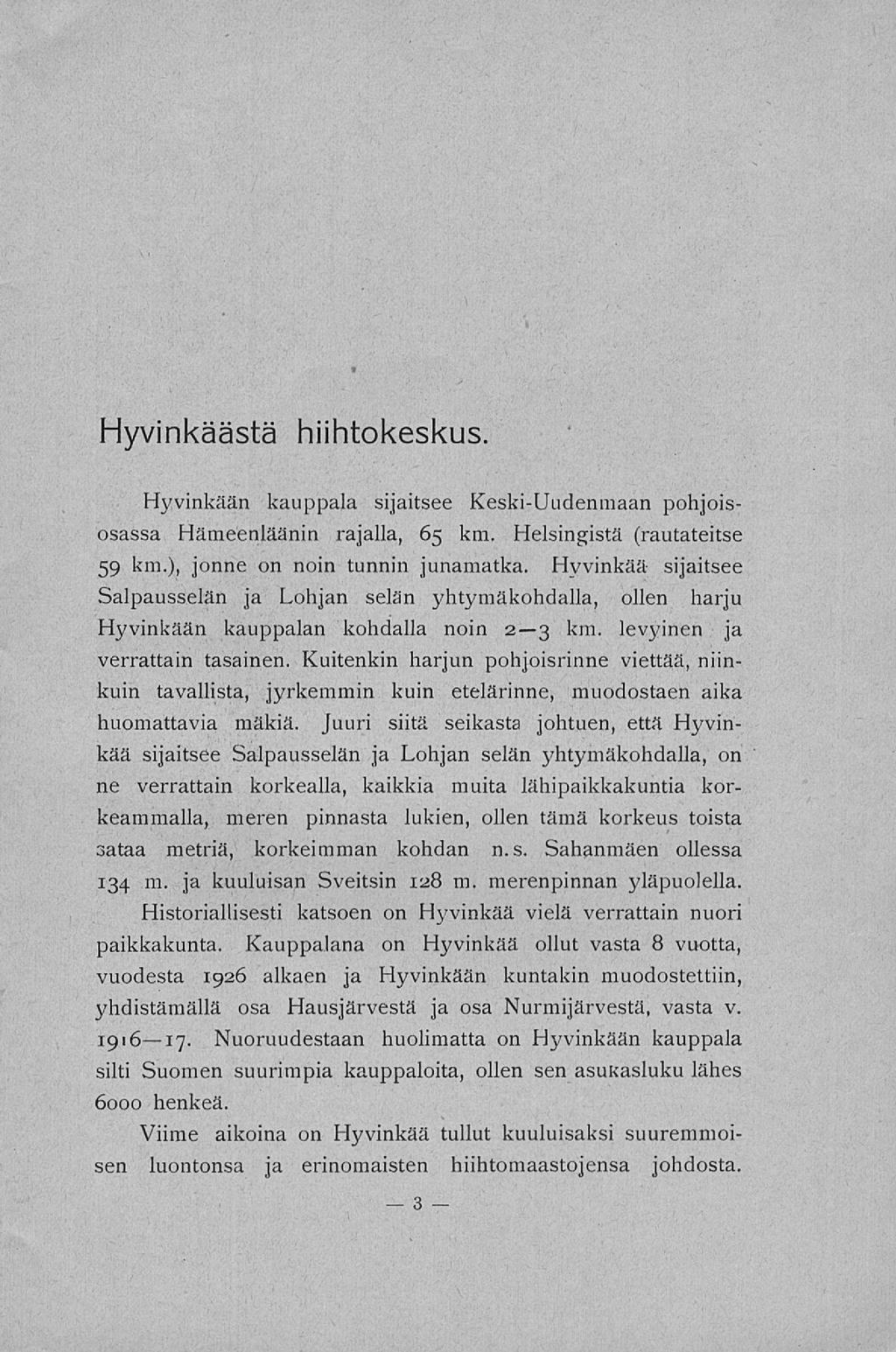 Hyvinkäästä hiihtokeskus. Hyvinkään kauppala sijaitsee Keski-Uudenmaan pohjoisosassa Hämeenläänin rajalla, 65 km. Helsingistä (rautateitse 59 km.), jonne on noin tunnin junamatka.