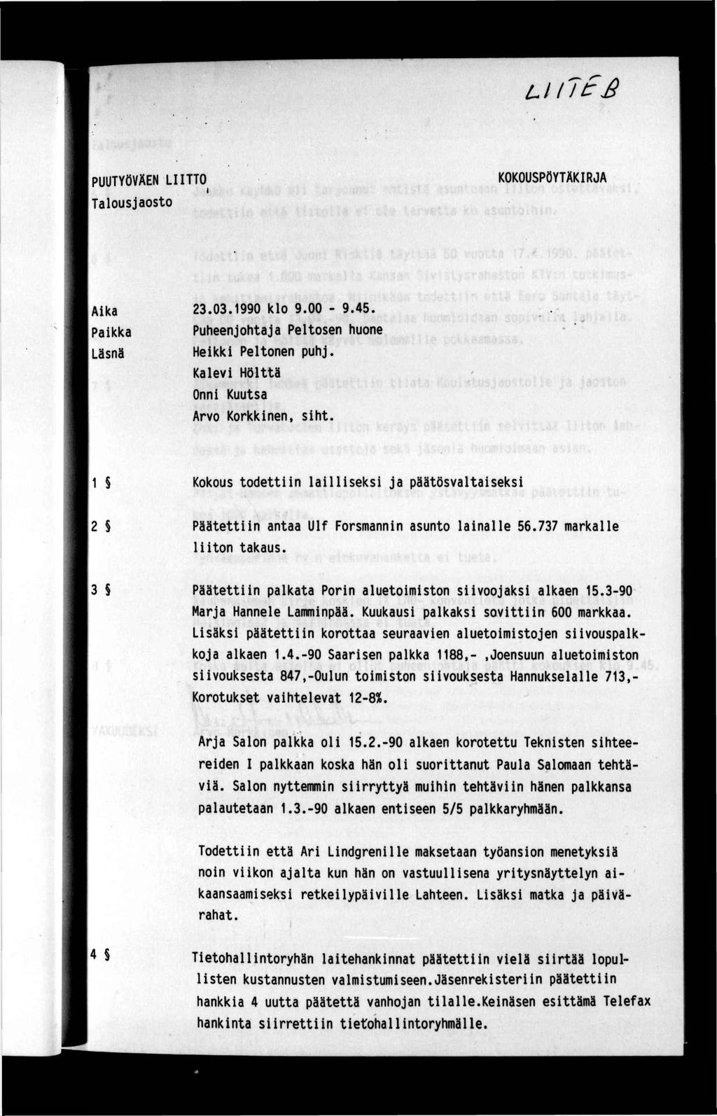 PUUTYÖVÄEN LTTO Talousjaosto KOKOUSPÖYTÄKRJA Aka Pakka Läsnä 23.03.1990 klo 9.00-9.45. Puheenjohtaja Peltosen huone Hekk Peltonen puhj. Kalev Hölttä Onn Kuutsa Arvo Korkknen, sht.