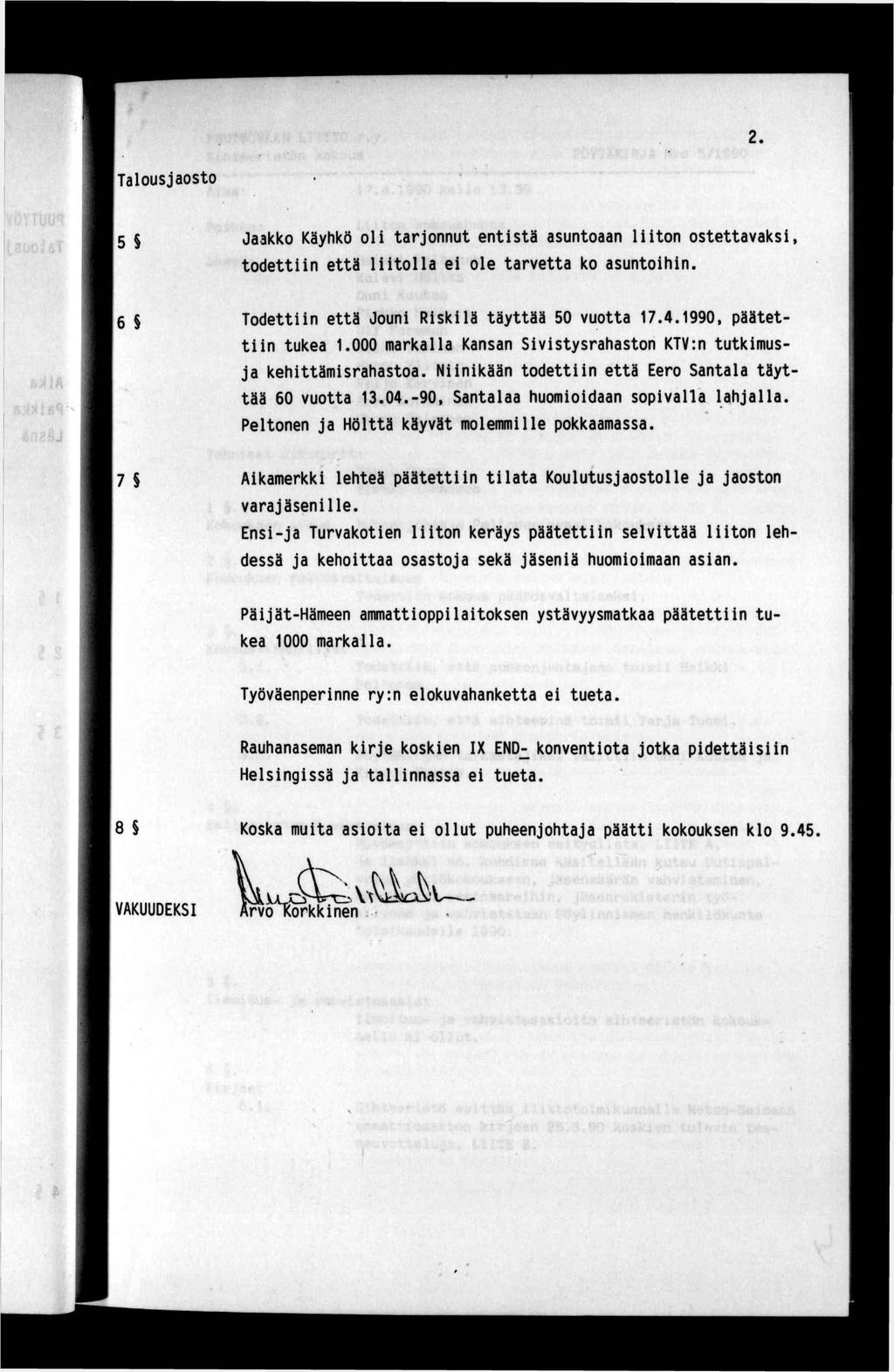 Talousjaosto 5 S Jaakko Käyhkö ol tarjonnut entstä asuntoaan lton ostettavaks, todettn että ltolla e ole tarvetta ko asuntohn. 6 Todettn että Joun Rsklä täyttää 50 vuotta 17.4.1990, päätettn tukea 1.