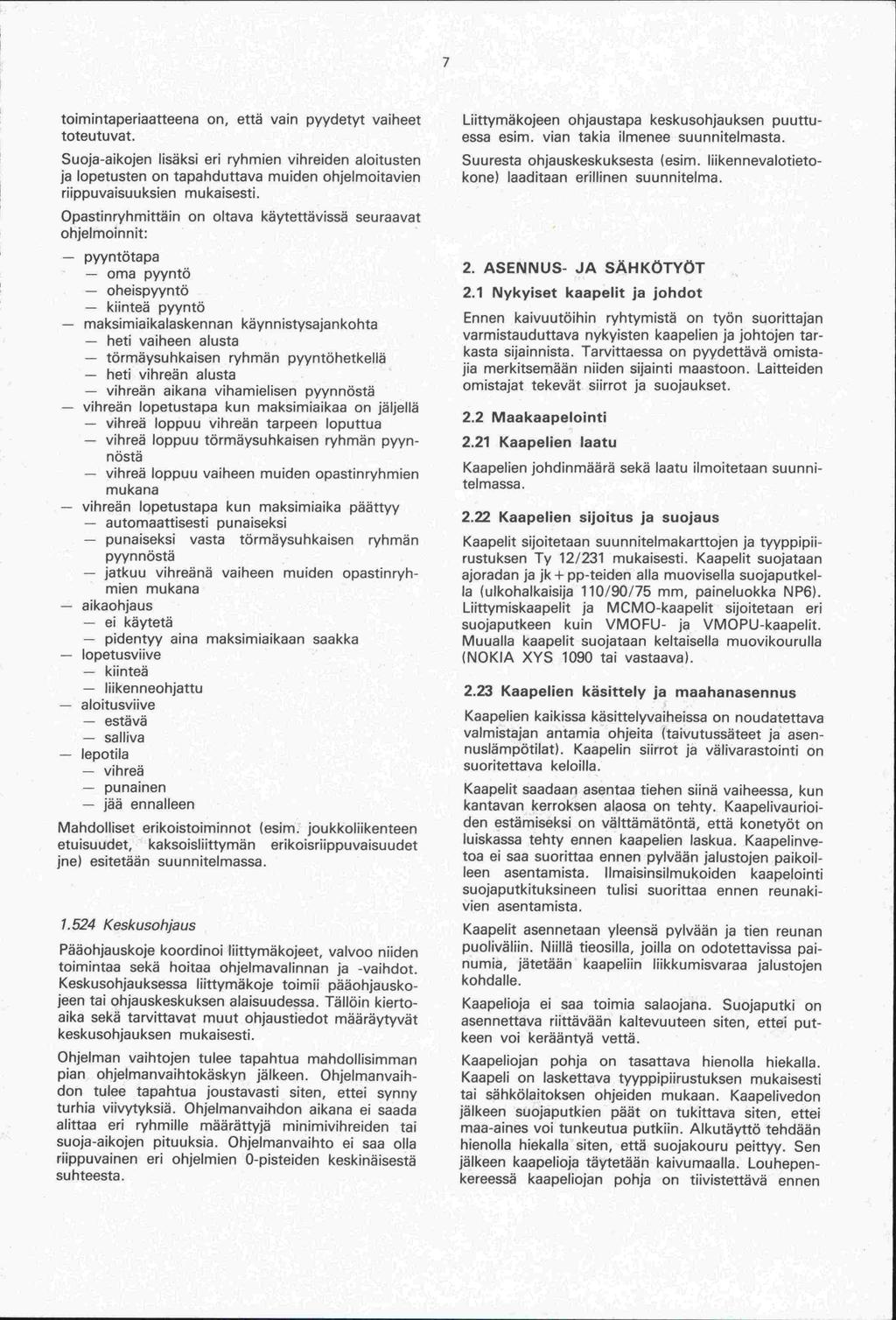 toimintaperiaatteena on, että vain pyydetyt vaiheet toteutuvat. Suoja-aikojen lisäksi eri ryhmien vihreiden aloitusten ja lopetusten on tapanduttava muiden ohjelmoitavien riippuvaisuuksien mukaisesti.