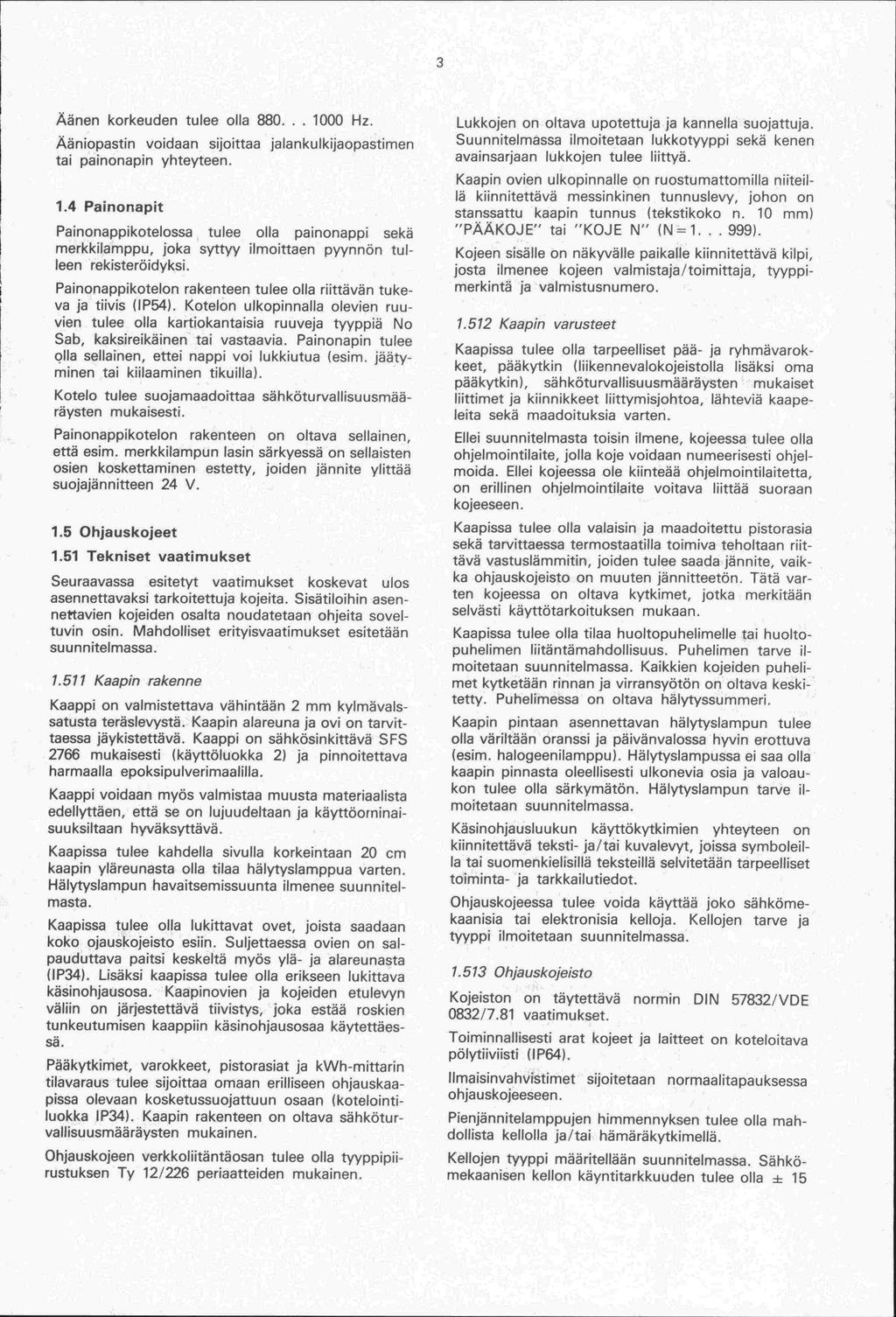 Äänen korkeuden tulee olla 880... 1000 Hz. Ääniopastin voidaan sijoittaa jalankulkijaopastimen tai painonapin yhteyteen. 1.4 Painonapit Painonappikotelossa tulee olla painonappi sekä merkkilamppu, joka syttyy ilmoittaen pyynnön tulleen rekisteröidyksi.