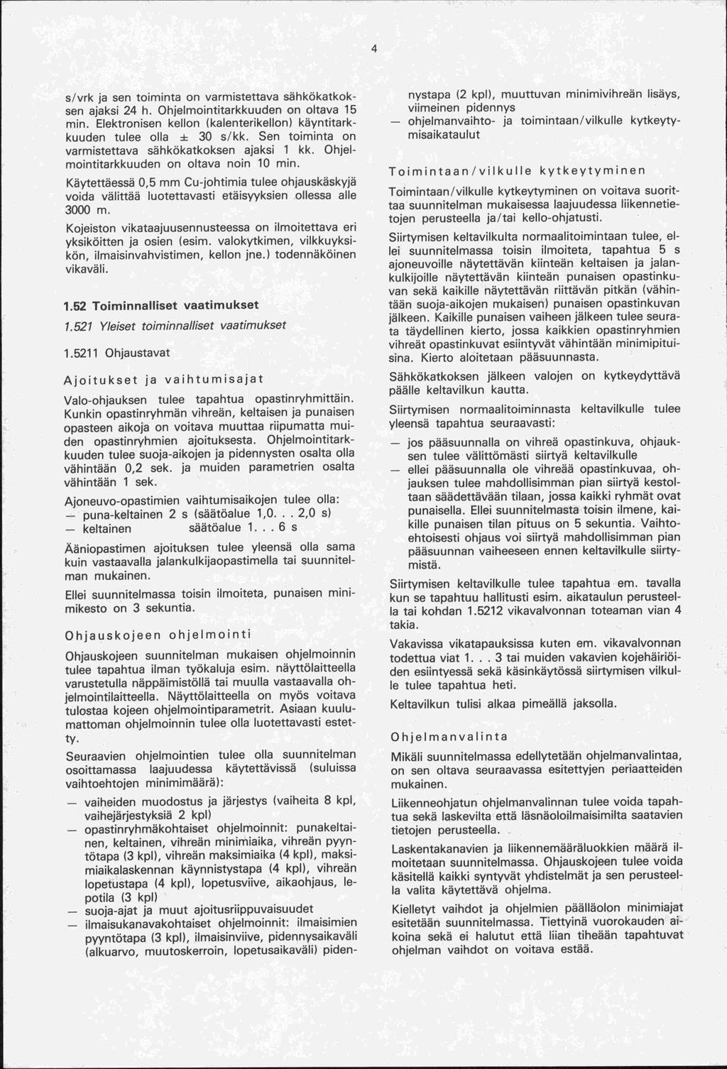 s/vrk ja sen toiminta on varmistettava sähkökatkoksen ajaksi 24 h. Ohjelmointitarkkuuden on oltava 15 min. Elektronisen kellon (kalenterikellon) käyntitarkkuuden tulee olla ± 30 s/kk.