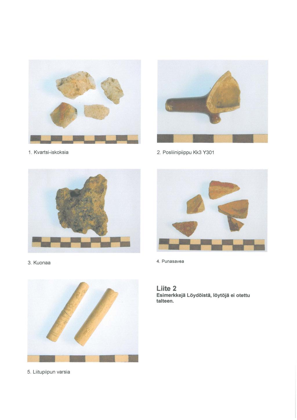 1. Kvartsi-iskoksia 2. Posliinipiippu Kk3 Y301 3. Kuonaa 4.