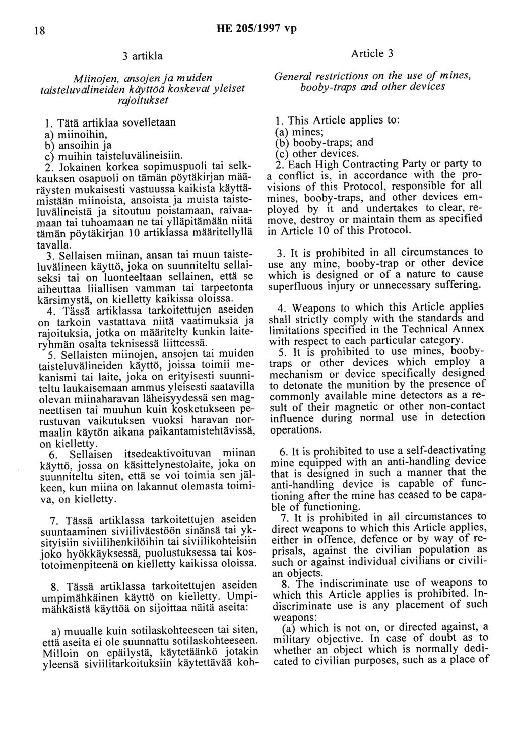 18 HE 205/1997 vp 3 artikla Miinojen, ansojen ja muiden taisteluvälineiden käyttöä koskevat yleiset rajoitukset 1. Tätä artiklaa sovelletaan a) miinoihin, b) ansoihin ja c) muihin taisteluvälineisiin.