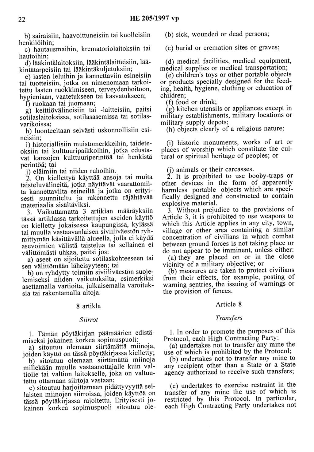 22 HE 205/1997 vp b) sairaisiin, haavoittuneisiin tai kuolleisiin henkilöihin; c) hautausmaihin, krematorio laitoksiin tai hautoihin; d) lääkintälaitoksiin, lääkintälaitteisiin, lääkintätarpeisiin