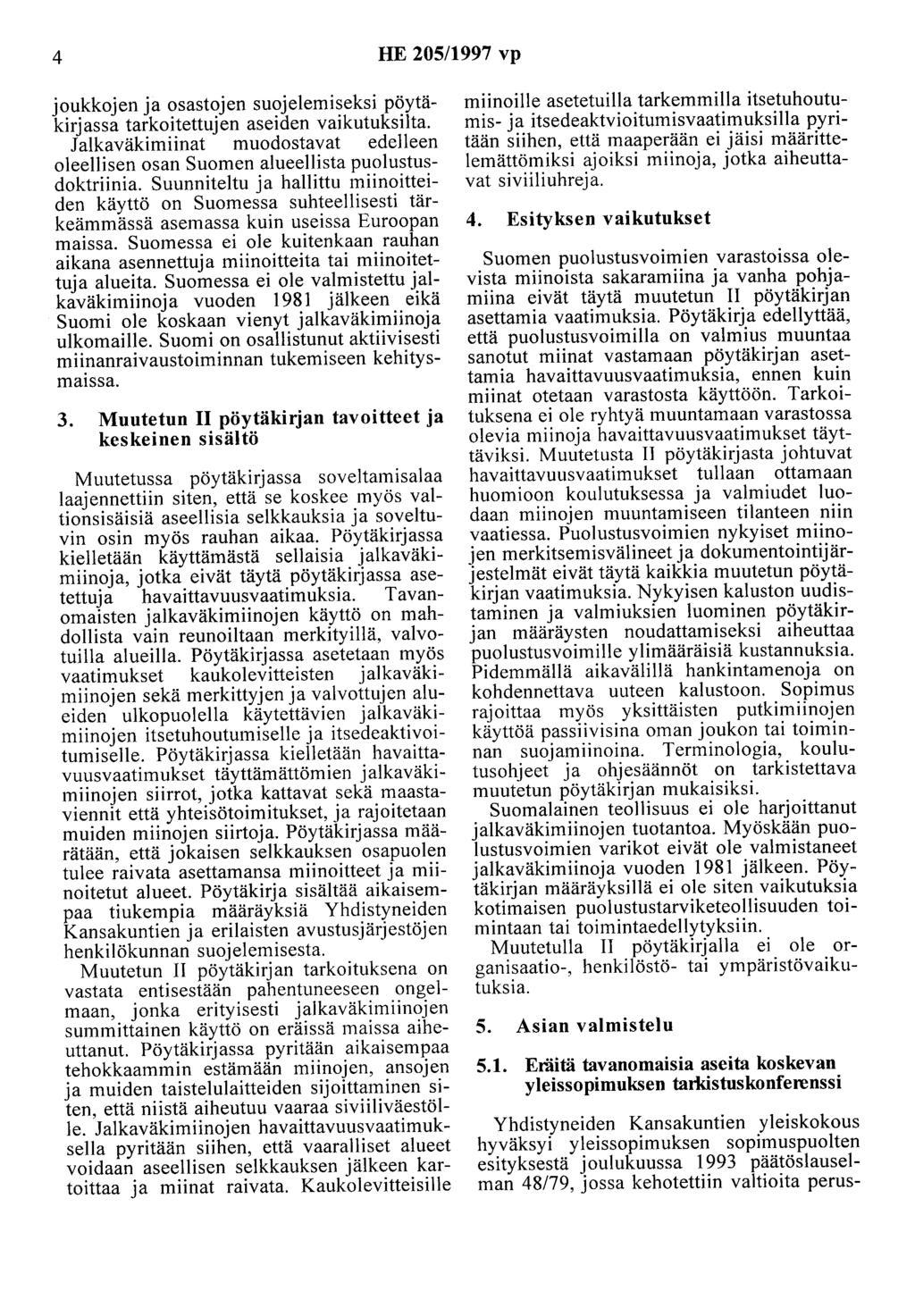 4 HE 205/1997 vp joukkojen ja osastojen suojelemiseksi pöytäkirjassa tarkoitettujen aseiden vaikutuksilta. Jalkaväkimiinat muodostavat edelleen oleellisen osan Suomen alueellista puolustusdoktriinia.