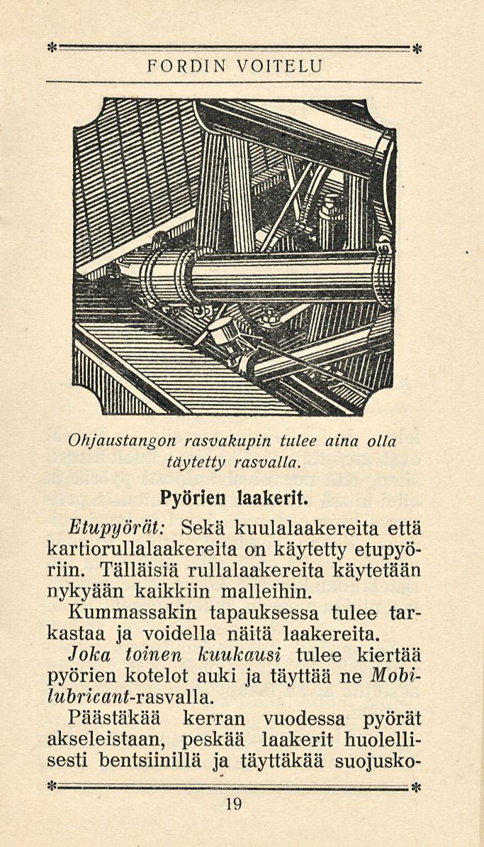 FORDIN VOITELU Ohjaustangon rasvakupin tulee aina olla täytetty rasvalla. Pyörien laakerit. Etupyörät: Sekä kuulalaakereita että kartiorullalaakereita on käytetty etupyöriin.