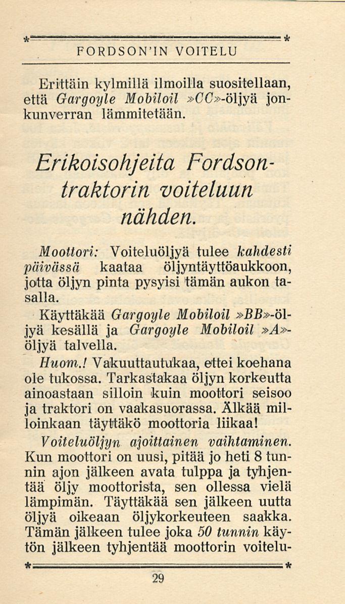 FORDSONJN VOITELU Erittäin kylmillä ilmoilla suositellaan, että Gargoyle Mobiloil»CC»-öljyä jonkunverran lämmitetään. Erikoisohjeita Fordson traktorin voiteluun nähden.